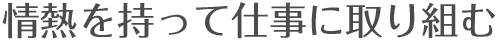 情熱を持って仕事に取り組む